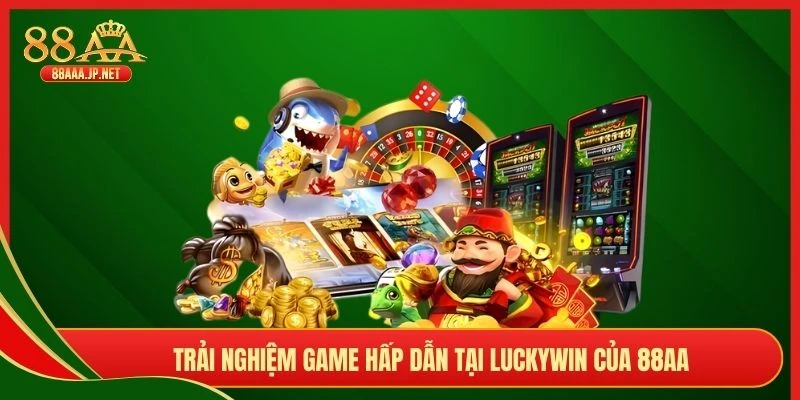 Trải nghiệm game hấp dẫn tại Luckywin của 88AA