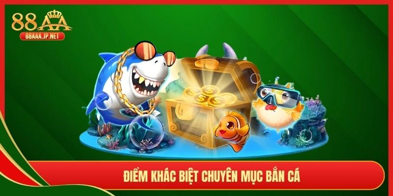 Điểm khác biệt chuyên mục bắn cá