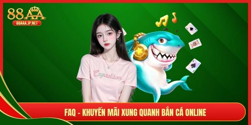 FAQ - Khuyến mãi xung quanh bắn cá online