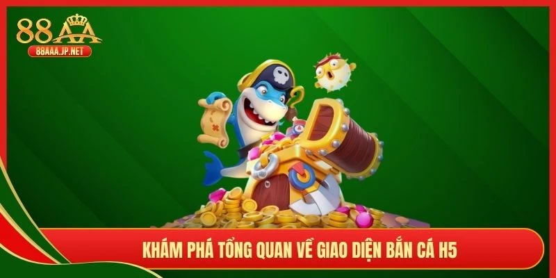 Khám phá tổng quan về giao diện bắn cá H5