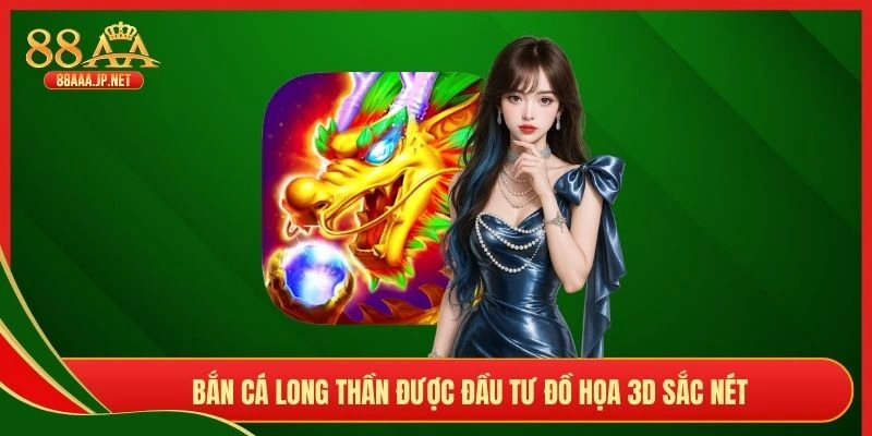 Bắn cá Long Thần được đầu tư đồ họa 3D sắc nét