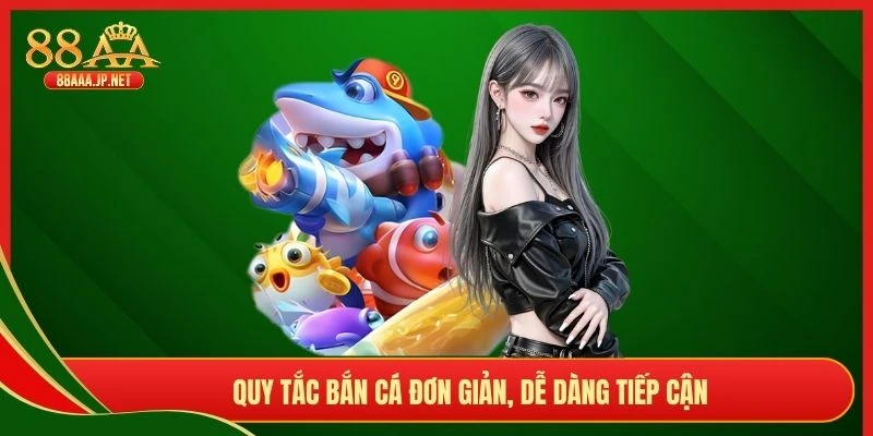Quy tắc bắn cá đơn giản, dễ dàng tiếp cận