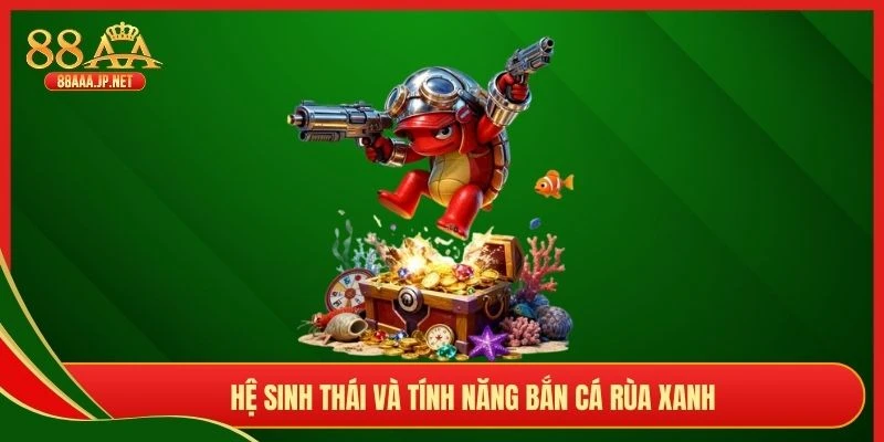 Hệ sinh thái và tính năng bắn cá Rùa Xanh