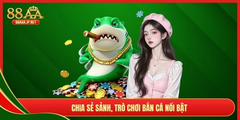 Chia sẻ sảnh, trò chơi bắn cá nổi bật