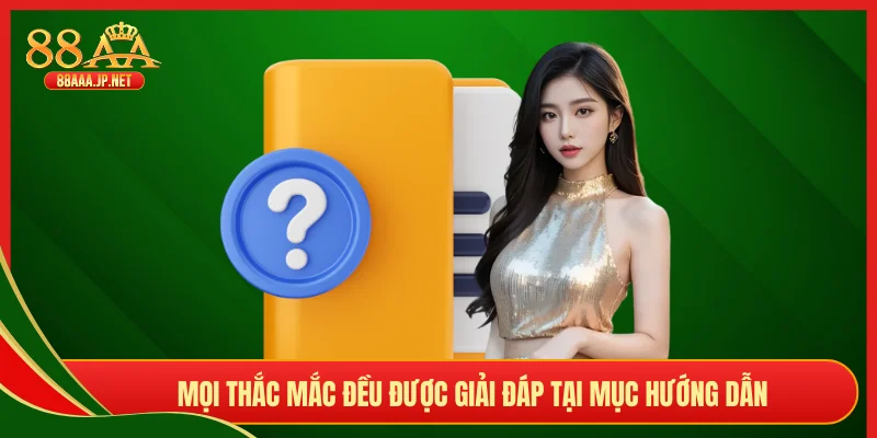 Mọi thắc mắc đều được giải đáp tại mục hướng dẫn