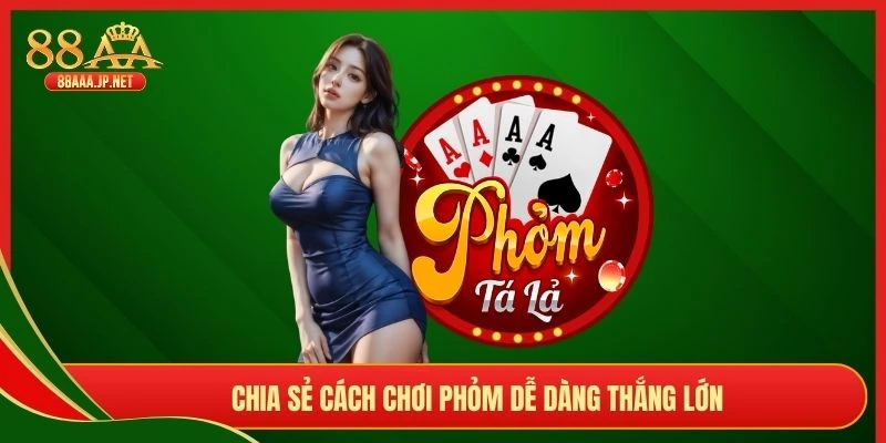 Chia sẻ cách chơi phỏm dễ dàng thắng lớn