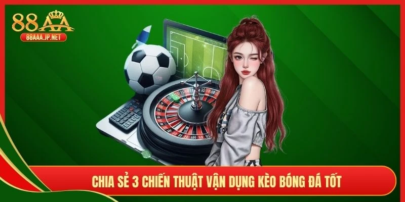 Chia sẻ 3 chiến thuật vận dụng kèo bóng đá tốt 