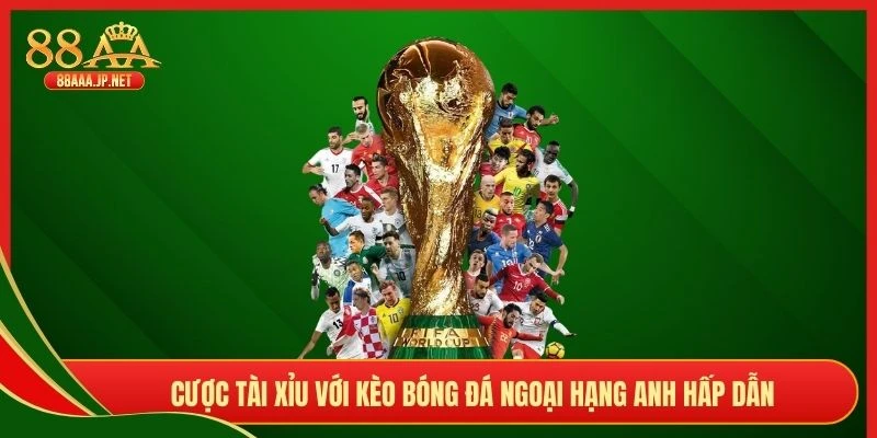 Cược tài xỉu với kèo bóng đá ngoại hạng Anh hấp dẫn