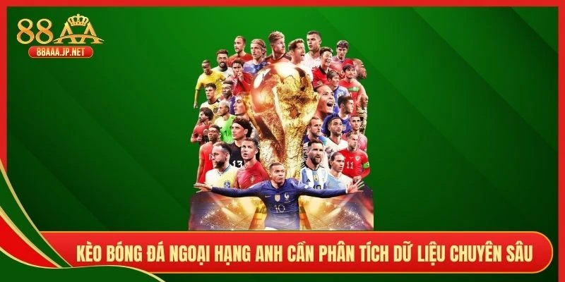 Kèo bóng đá ngoại hạng Anh cần phân tích dữ liệu chuyên sâu