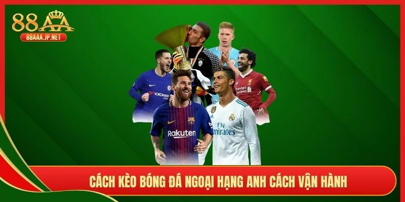 Cách kèo bóng đá ngoại hạng Anh cách vận hành