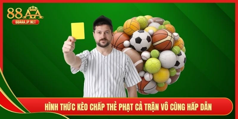 Hình thức kèo chấp thẻ phạt cả trận vô cùng hấp dẫn