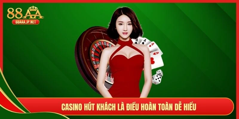 Casino hút khách là điều hoàn toàn dễ hiểu
