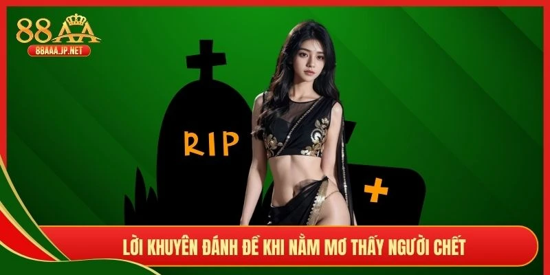 Lời khuyên đánh đề khi nằm mơ thấy người chết