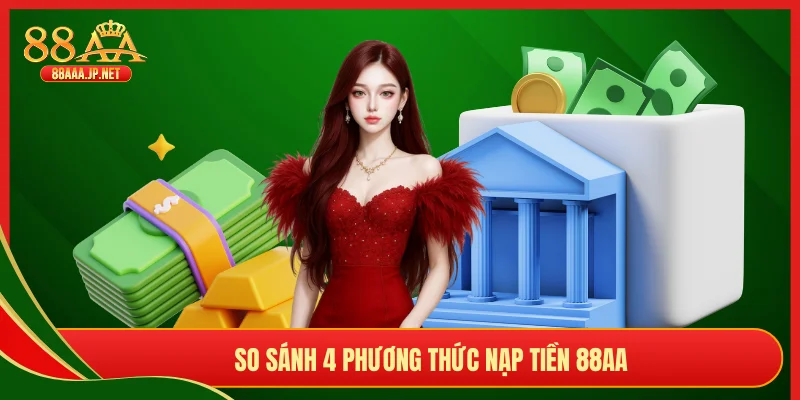 So sánh 4 phương thức nạp tiền 88AA