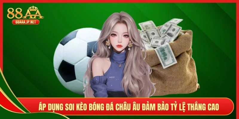 Áp dụng soi kèo bóng đá châu Âu đảm bảo tỷ lệ thắng cao