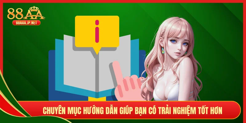Chuyên mục hướng dẫn giúp bạn có trải nghiệm tốt hơn